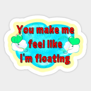 You Make Me Feel Like I'm Floating Sticker